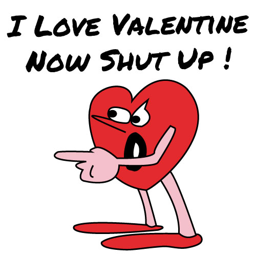 I Love Valentines – Now Shut Up! - Funny Valentine’s Day Vector