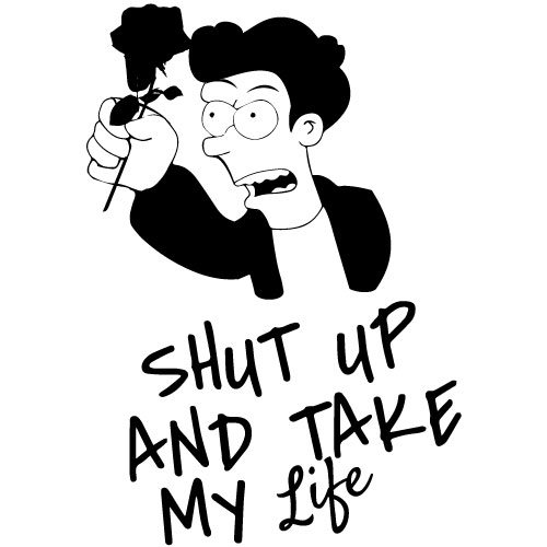 Shut Up and Take My Life - Dramatic & Bold Vector Illustration